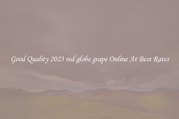 Good Quality 2023 red globe grape Online At Best Rates