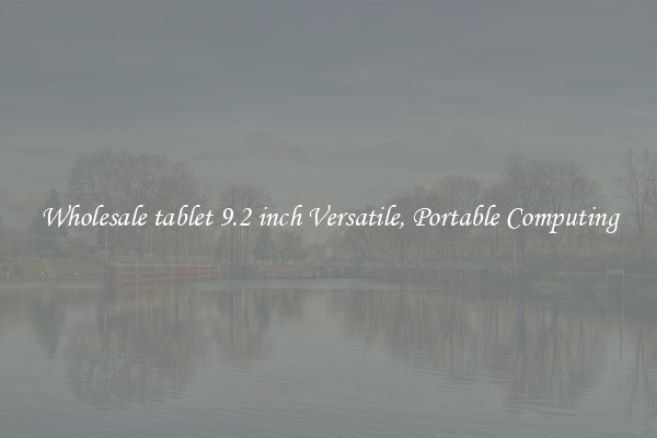 Wholesale tablet 9.2 inch Versatile, Portable Computing