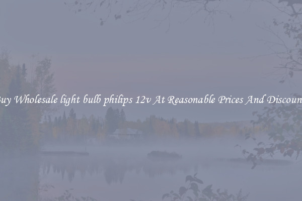 Buy Wholesale light bulb philips 12v At Reasonable Prices And Discounts