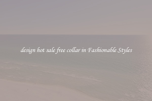 design hot sale free collar in Fashionable Styles