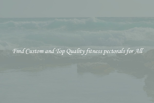Find Custom and Top Quality fitness pectorals for All