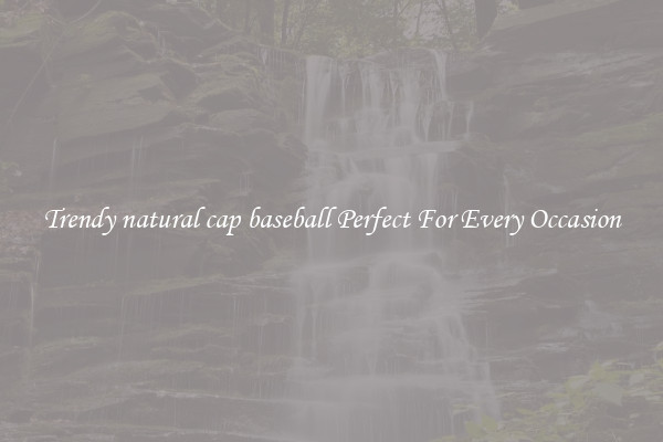 Trendy natural cap baseball Perfect For Every Occasion
