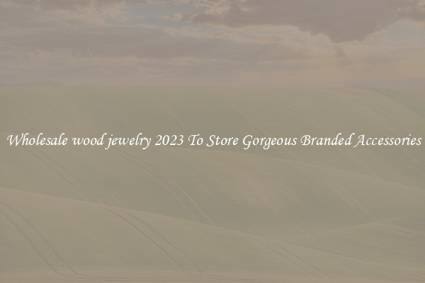 Wholesale wood jewelry 2023 To Store Gorgeous Branded Accessories