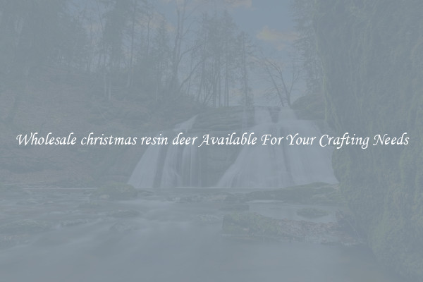 Wholesale christmas resin deer Available For Your Crafting Needs
