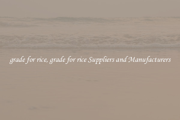 grade for rice, grade for rice Suppliers and Manufacturers