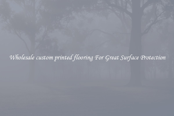 Wholesale custom printed flooring For Great Surface Protection