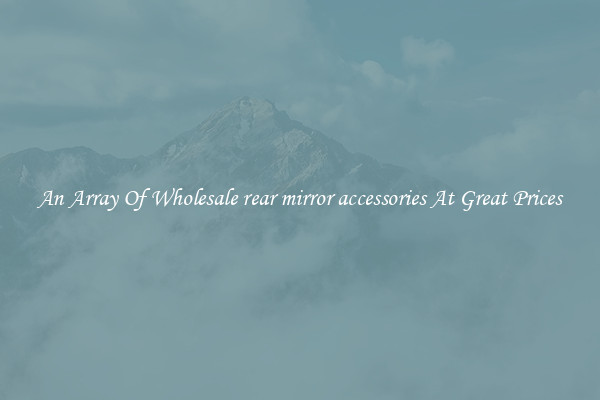 An Array Of Wholesale rear mirror accessories At Great Prices