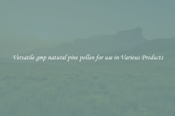 Versatile gmp natural pine pollen for use in Various Products