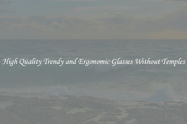 High Quality Trendy and Ergonomic Glasses Without Temples