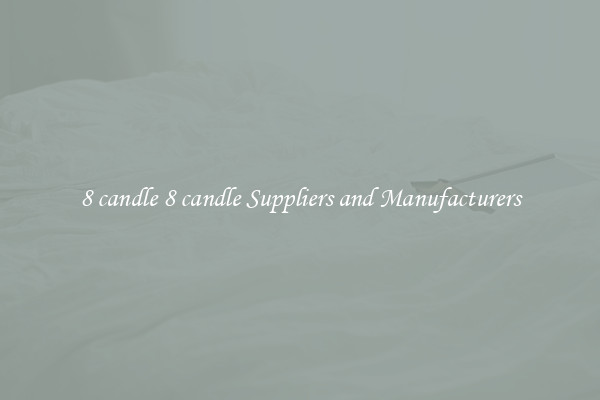 8 candle 8 candle Suppliers and Manufacturers