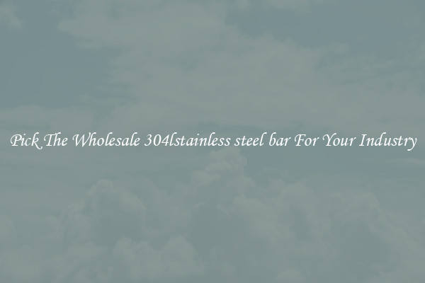 Pick The Wholesale 304lstainless steel bar For Your Industry