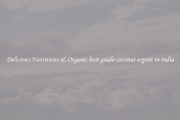Delicious Nutritious & Organic best grade coconut export in india