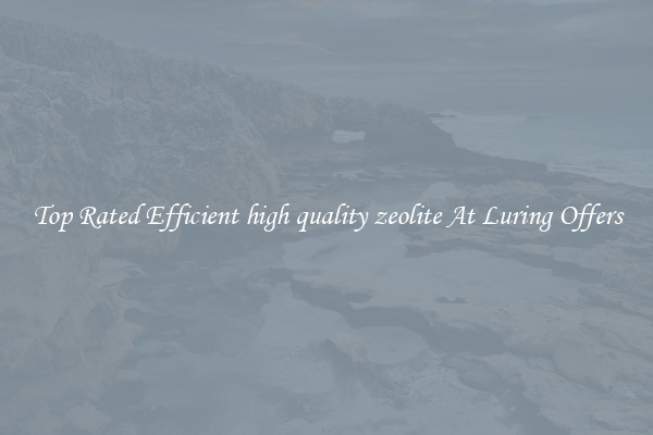 Top Rated Efficient high quality zeolite At Luring Offers