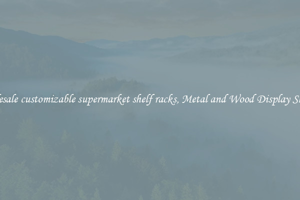 Wholesale customizable supermarket shelf racks, Metal and Wood Display Shelves 