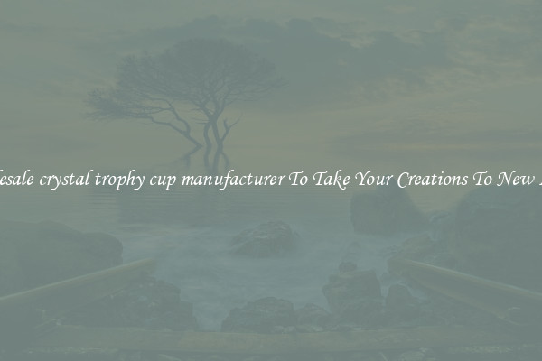Wholesale crystal trophy cup manufacturer To Take Your Creations To New Levels