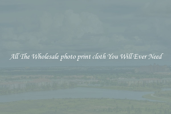 All The Wholesale photo print cloth You Will Ever Need