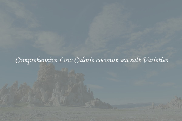 Comprehensive Low Calorie coconut sea salt Varieties