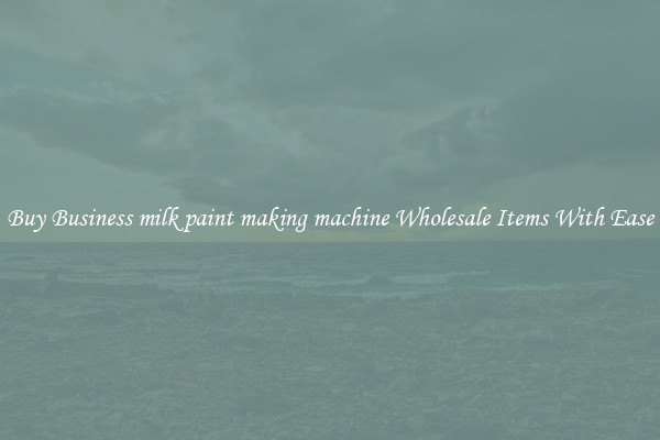 Buy Business milk paint making machine Wholesale Items With Ease