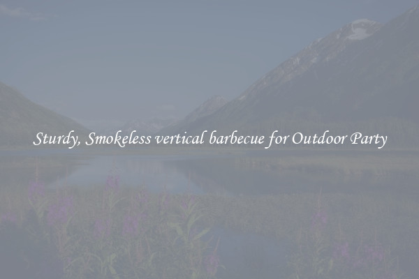 Sturdy, Smokeless vertical barbecue for Outdoor Party