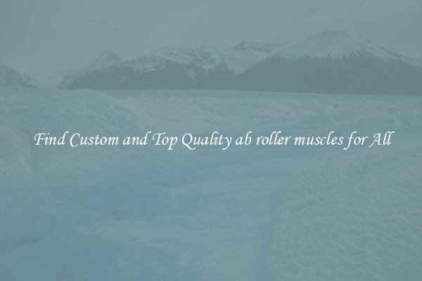 Find Custom and Top Quality ab roller muscles for All