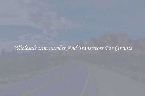 Wholesale trim number And Transistors For Circuits