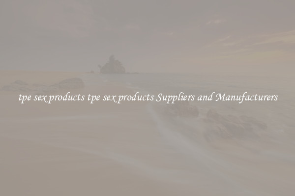 tpe sex products tpe sex products Suppliers and Manufacturers