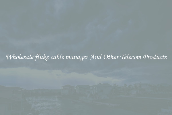 Wholesale fluke cable manager And Other Telecom Products