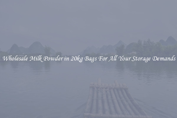 Wholesale Milk Powder in 20kg Bags For All Your Storage Demands