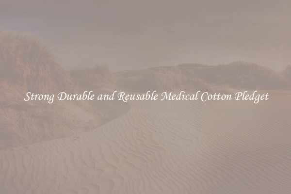 Strong Durable and Reusable Medical Cotton Pledget