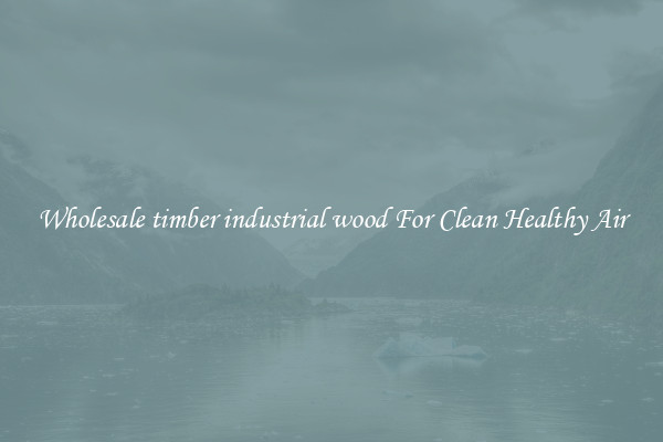 Wholesale timber industrial wood For Clean Healthy Air