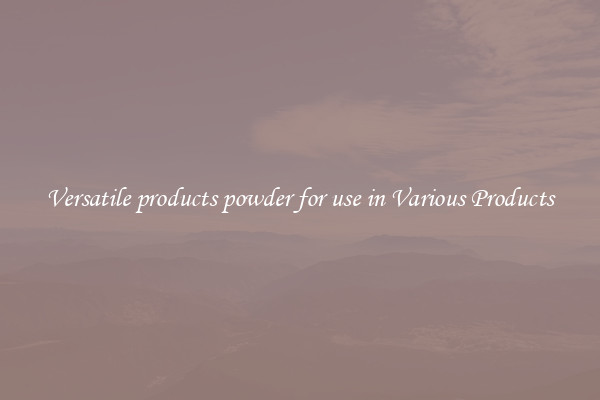 Versatile products powder for use in Various Products