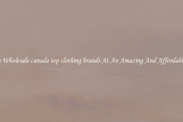 Lovely Wholesale canada top clothing brands At An Amazing And Affordable Price
