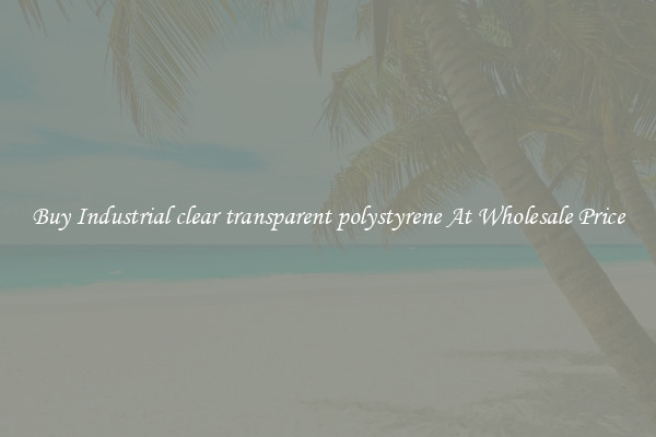 Buy Industrial clear transparent polystyrene At Wholesale Price