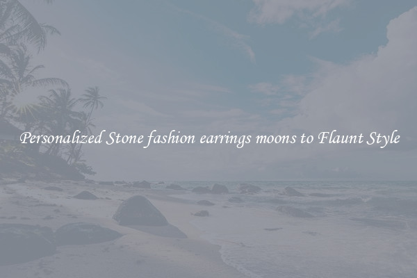 Personalized Stone fashion earrings moons to Flaunt Style