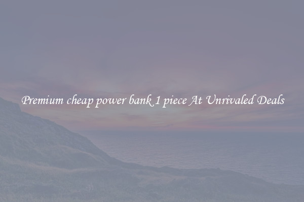 Premium cheap power bank 1 piece At Unrivaled Deals