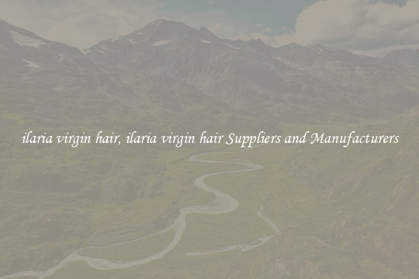ilaria virgin hair, ilaria virgin hair Suppliers and Manufacturers