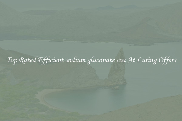 Top Rated Efficient sodium gluconate coa At Luring Offers