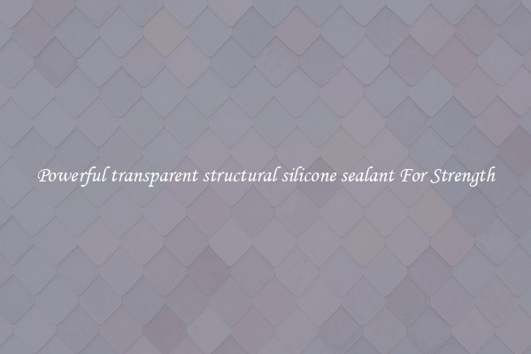 Powerful transparent structural silicone sealant For Strength