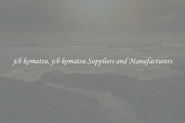 jcb komatsu, jcb komatsu Suppliers and Manufacturers