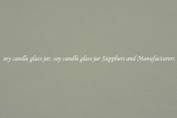 soy candle glass jar, soy candle glass jar Suppliers and Manufacturers