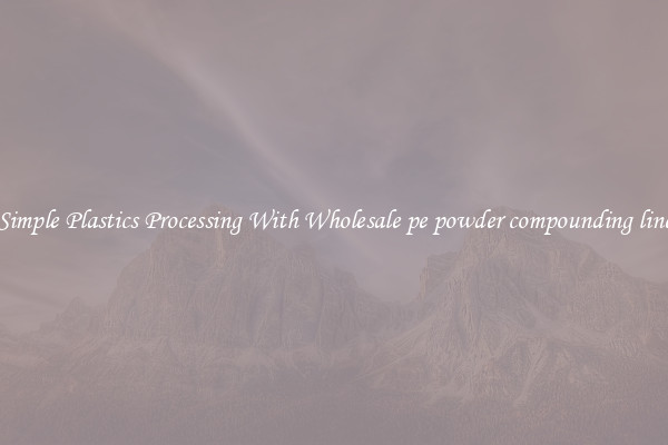 Simple Plastics Processing With Wholesale pe powder compounding line